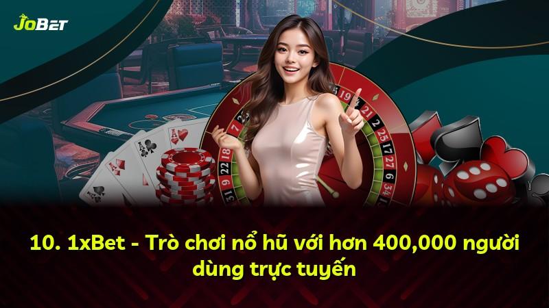 10. 1xBet - Trò chơi nổ hũ với hơn 400,000 người dùng trực tuyến