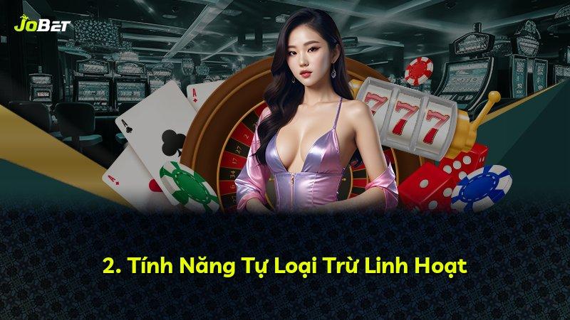 2. Tính Năng Tự Loại Trừ Linh Hoạt