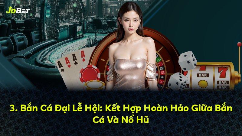 3. Bắn Cá Đại Lễ Hội: Kết Hợp Hoàn Hảo Giữa Bắn Cá Và Nổ Hũ