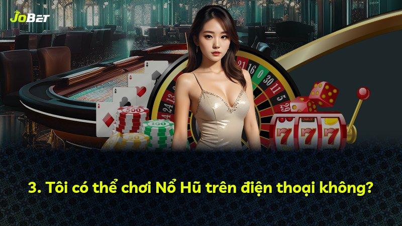 3. Tôi có thể chơi Nổ Hũ trên điện thoại không?