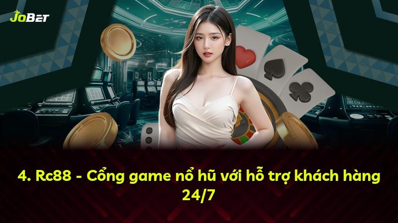 4. Rc88 - Cổng game nổ hũ với hỗ trợ khách hàng 24/7