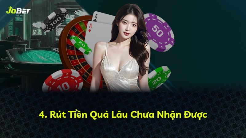 4. Rút Tiền Quá Lâu Chưa Nhận Được
