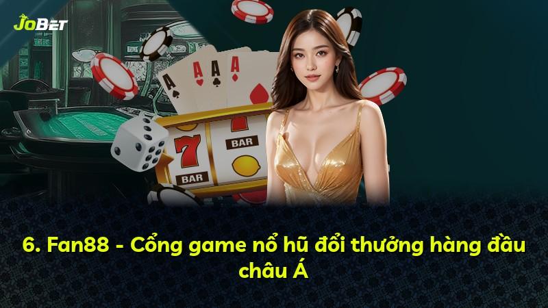 6. Fan88 - Cổng game nổ hũ đổi thưởng hàng đầu châu Á