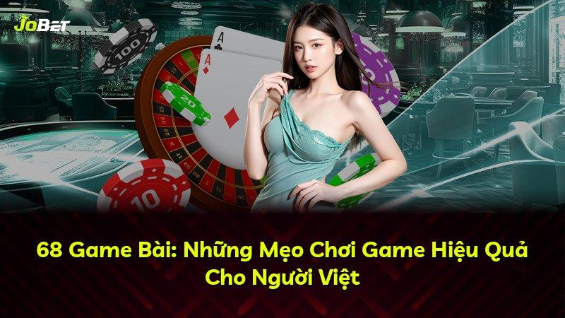 68 Game Bài: Những Mẹo Chơi Game Hiệu Quả Cho Người Việt