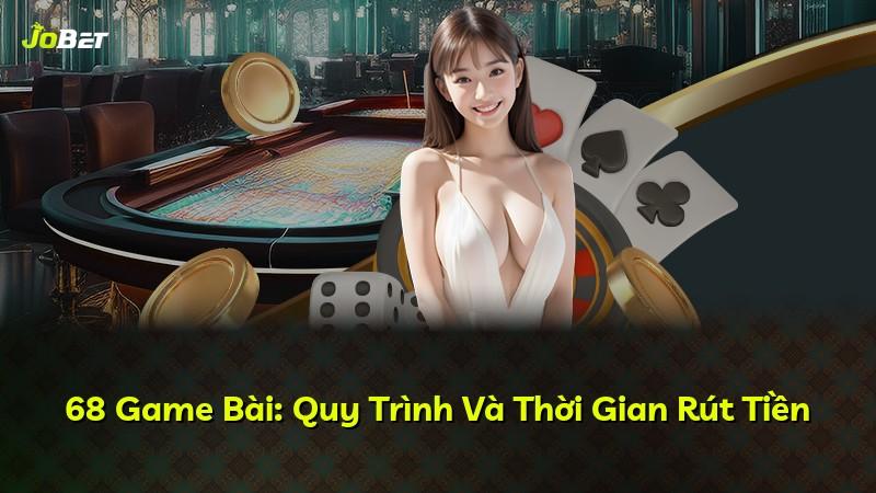 68 Game Bài: Quy Trình Và Thời Gian Rút Tiền