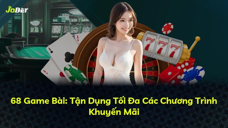 68 Game Bài: Tận Dụng Tối Đa Các Chương Trình Khuyến Mãi