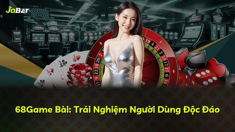 68Game Bài: Trải Nghiệm Người Dùng Độc Đáo
