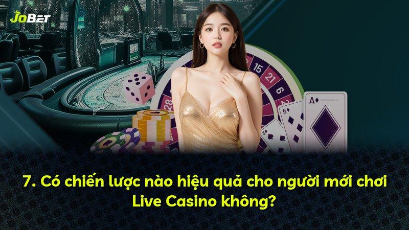 7. Có chiến lược nào hiệu quả cho người mới chơi Live Casino không?