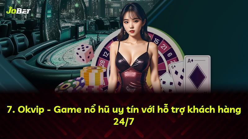 7. Okvip - Game nổ hũ uy tín với hỗ trợ khách hàng 24/7