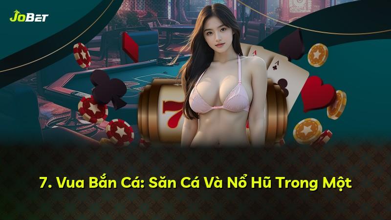 7. Vua Bắn Cá: Săn Cá Và Nổ Hũ Trong Một