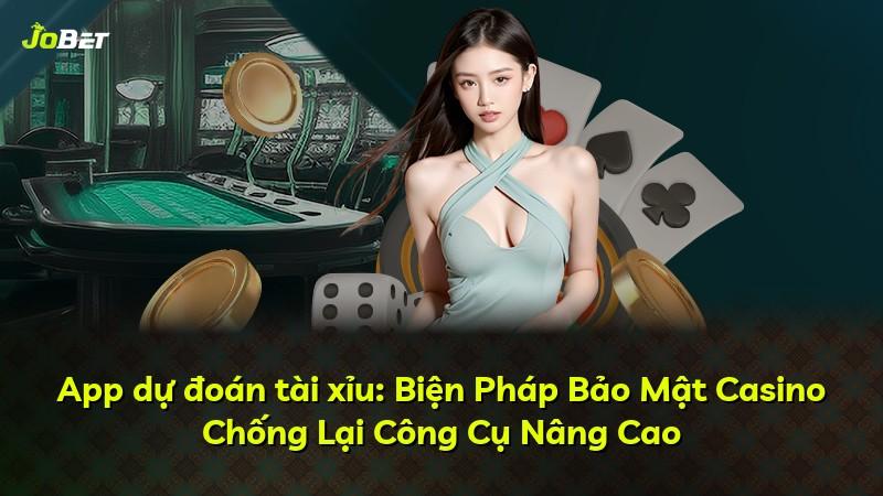 App dự đoán tài xỉu: Biện Pháp Bảo Mật Casino Chống Lại Công Cụ Nâng Cao
