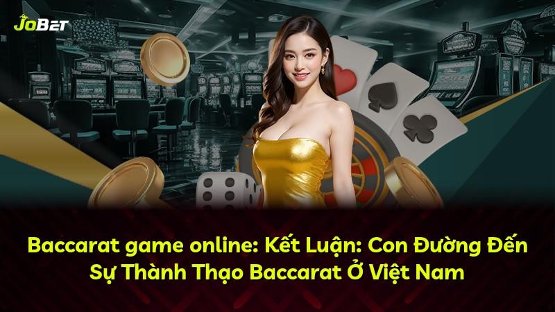 Baccarat game online: Kết Luận: Con Đường Đến Sự Thành Thạo Baccarat Ở Việt Nam
