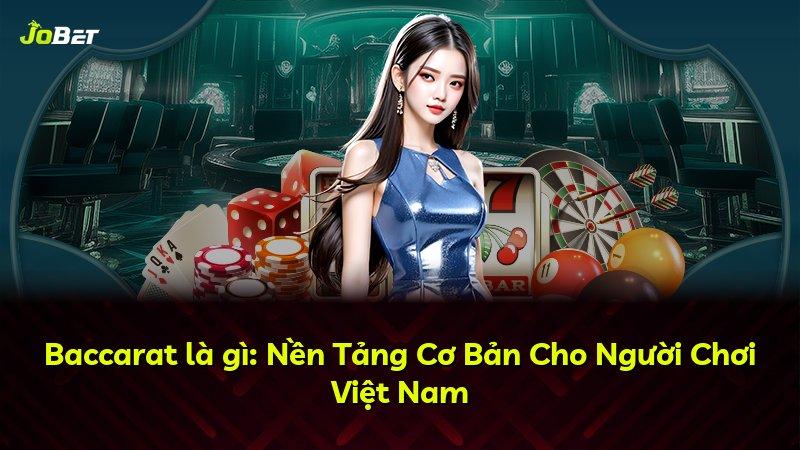 Baccarat là gì: Nền Tảng Cơ Bản Cho Người Chơi Việt Nam