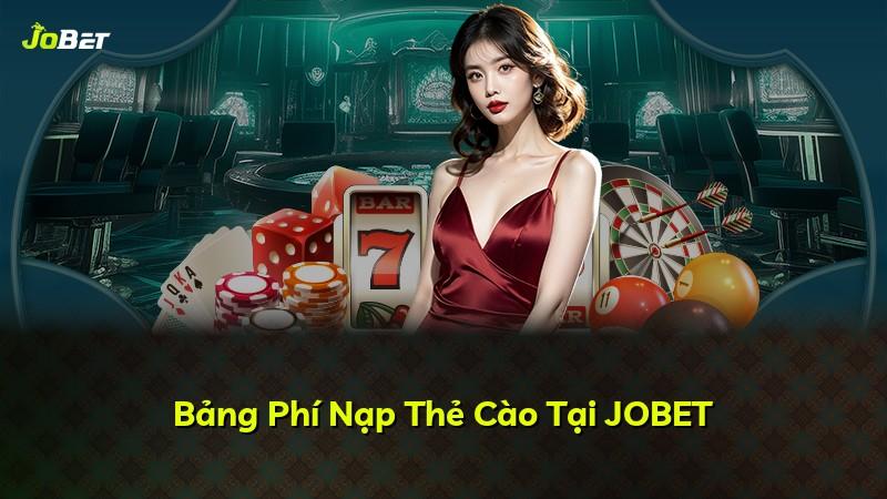 Bảng Phí Nạp Thẻ Cào Tại JOBET