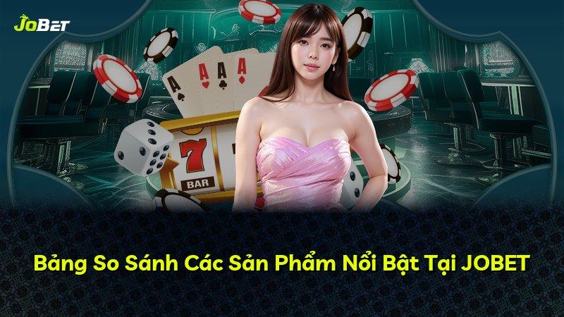 Bảng So Sánh Các Sản Phẩm Nổi Bật Tại JOBET
