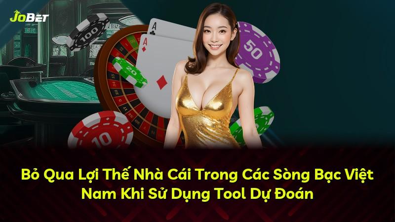 Bỏ Qua Lợi Thế Nhà Cái Trong Các Sòng Bạc Việt Nam Khi Sử Dụng Tool Dự Đoán