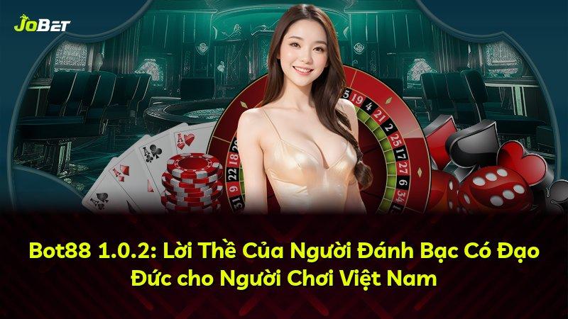 Bot88 1.0.2: Lời Thề Của Người Đánh Bạc Có Đạo Đức cho Người Chơi Việt Nam