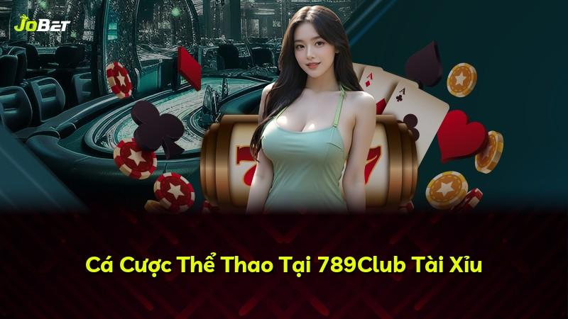 Cá Cược Thể Thao Tại 789Club Tài Xỉu