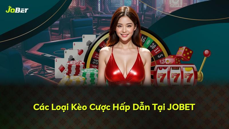 Các Loại Kèo Cược Hấp Dẫn Tại JOBET
