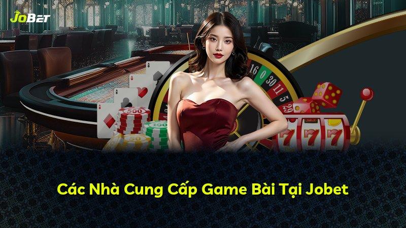 Các Nhà Cung Cấp Game Bài Tại Jobet