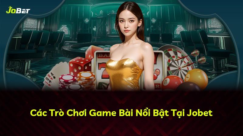 Các Trò Chơi Game Bài Nổi Bật Tại Jobet
