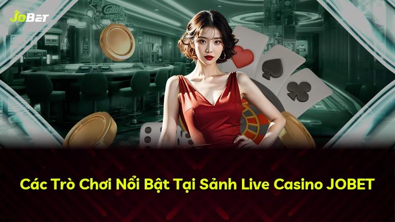 Các Trò Chơi Nổi Bật Tại Sảnh Live Casino JOBET