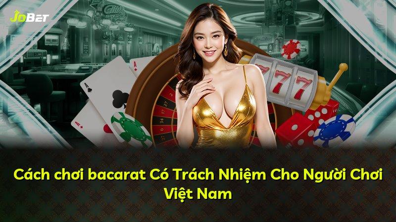 Cách chơi bacarat Có Trách Nhiệm Cho Người Chơi Việt Nam