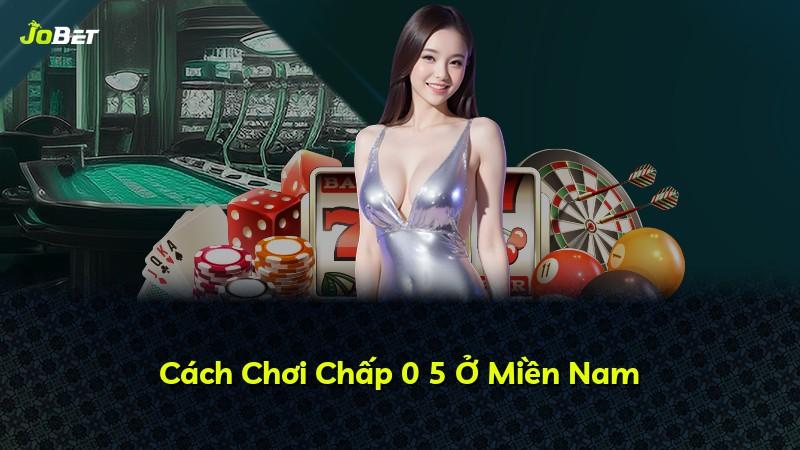 Cách Chơi Chấp 0 5 Ở Miền Nam