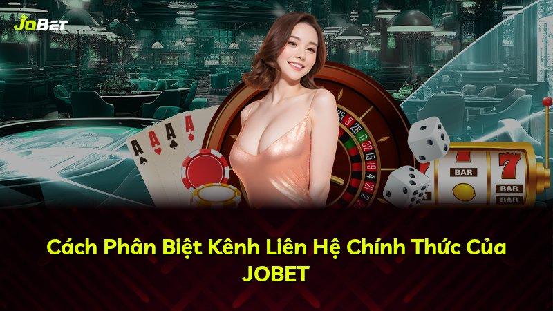 Cách Phân Biệt Kênh Liên Hệ Chính Thức Của JOBET