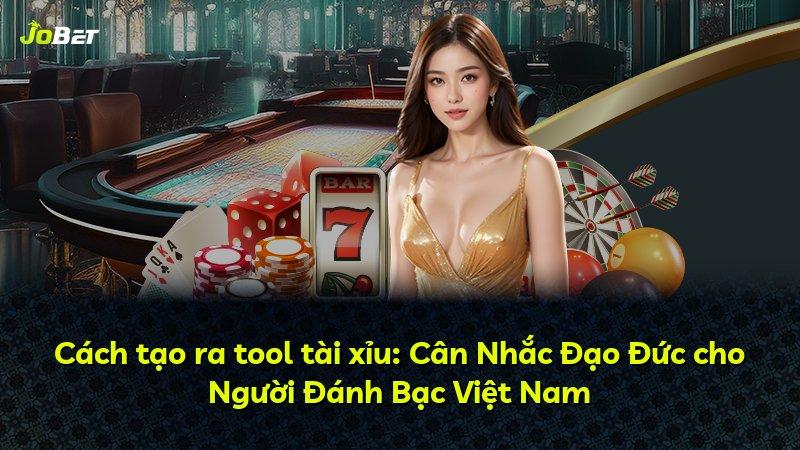 Cách tạo ra tool tài xỉu: Cân Nhắc Đạo Đức cho Người Đánh Bạc Việt Nam