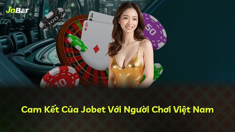 Cam Kết Của Jobet Với Người Chơi Việt Nam