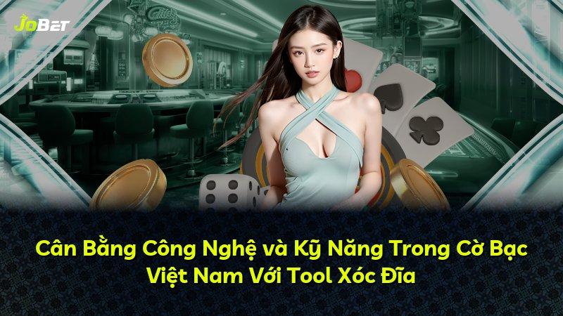 Cân Bằng Công Nghệ và Kỹ Năng Trong Cờ Bạc Việt Nam Với Tool Xóc Đĩa