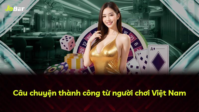 Câu chuyện thành công từ người chơi Việt Nam