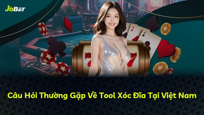 Câu Hỏi Thường Gặp Về Tool Xóc Đĩa Tại Việt Nam