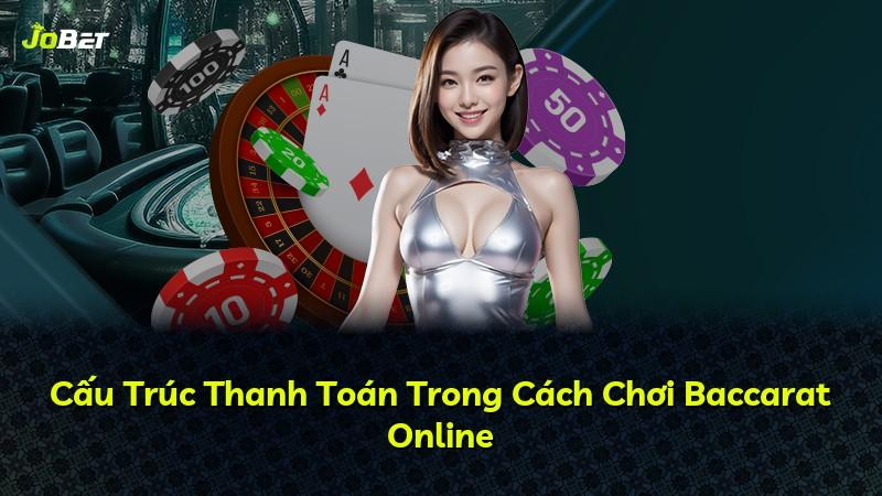 Cấu Trúc Thanh Toán Trong Cách Chơi Baccarat Online