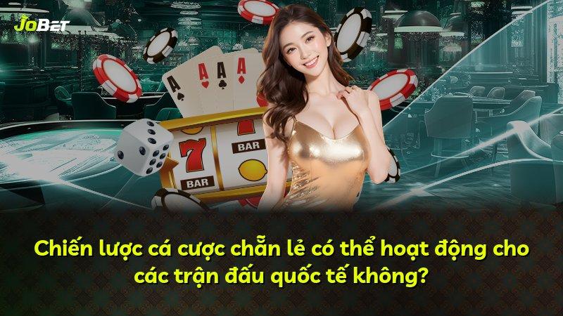 Chiến lược cá cược chẵn lẻ có thể hoạt động cho các trận đấu quốc tế không?