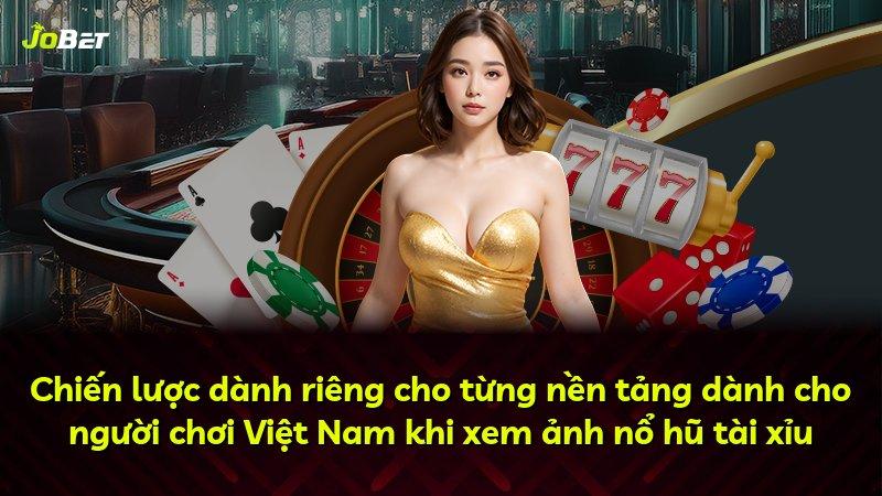 Chiến lược dành riêng cho từng nền tảng dành cho người chơi Việt Nam khi xem ảnh nổ hũ tài xỉu