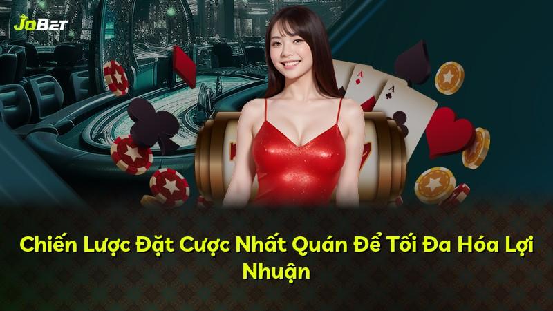 Chiến Lược Đặt Cược Nhất Quán Để Tối Đa Hóa Lợi Nhuận