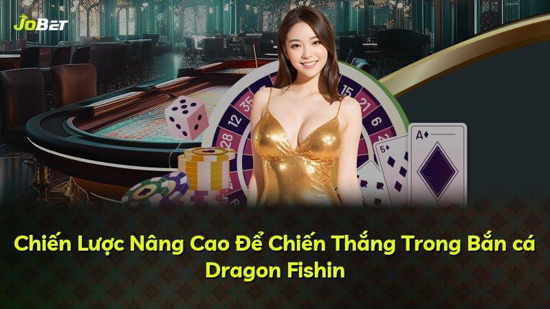 Chiến Lược Nâng Cao Để Chiến Thắng Trong Bắn cá Dragon Fishin
