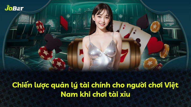 Chiến lược quản lý tài chính cho người chơi Việt Nam khi chơi tài xỉu