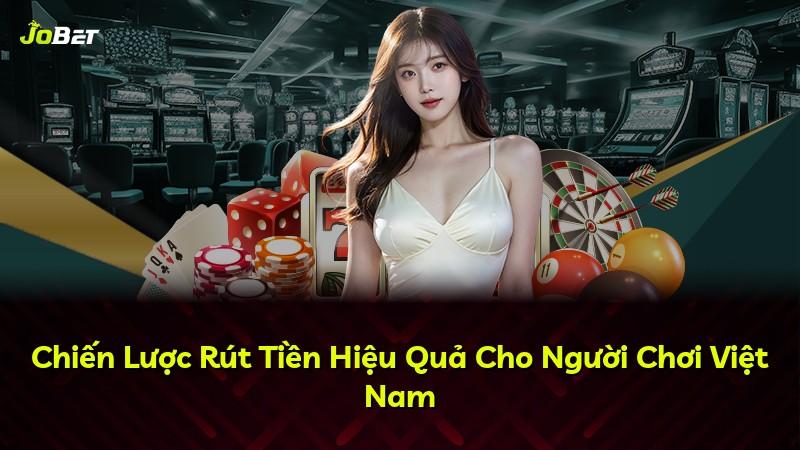 Chiến Lược Rút Tiền Hiệu Quả Cho Người Chơi Việt Nam