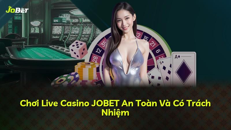 Chơi Live Casino JOBET An Toàn Và Có Trách Nhiệm