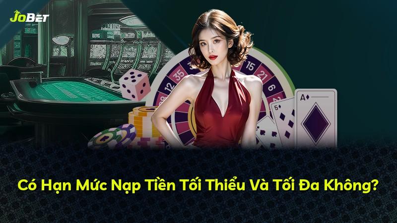 Có Hạn Mức Nạp Tiền Tối Thiểu Và Tối Đa Không?