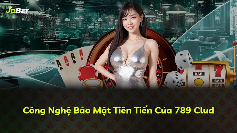 Công Nghệ Bảo Mật Tiên Tiến Của 789 Clud