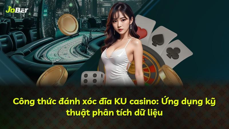 Công thức đánh xóc đĩa KU casino: Ứng dụng kỹ thuật phân tích dữ liệu