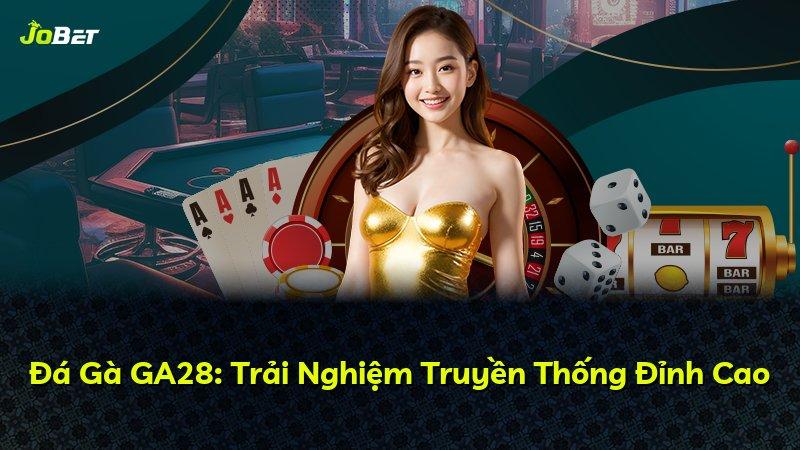 Đá Gà GA28: Trải Nghiệm Truyền Thống Đỉnh Cao