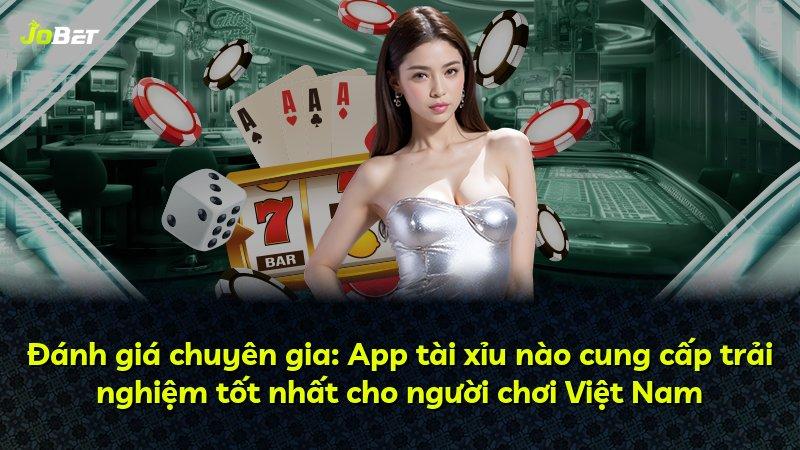 Đánh giá chuyên gia: App tài xỉu nào cung cấp trải nghiệm tốt nhất cho người chơi Việt Nam