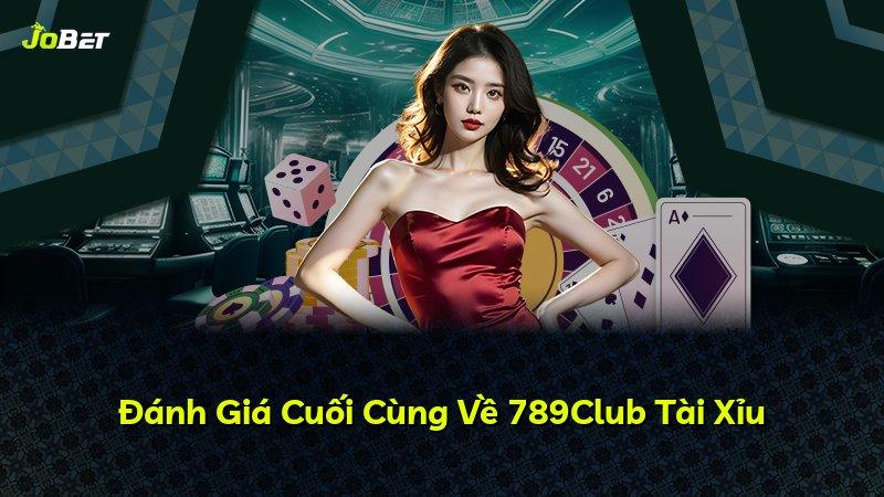 Đánh Giá Cuối Cùng Về 789Club Tài Xỉu