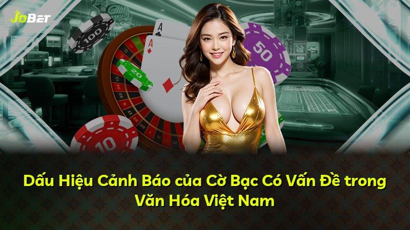 Dấu Hiệu Cảnh Báo của Cờ Bạc Có Vấn Đề trong Văn Hóa Việt Nam