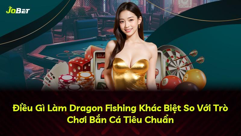 Điều Gì Làm Dragon Fishing Khác Biệt So Với Trò Chơi Bắn Cá Tiêu Chuẩn
